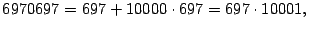 $ 6970697=697+10000\cdot697=697\cdot10001,$