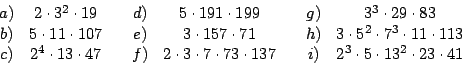 \begin{displaymath}%
\begin{array}[c]{cccccccc}%
a) & 2\cdot3^{2}\cdot19 & & d) ...
...) &
2^{3}\cdot5\cdot13^{2}\cdot23\cdot41
\end{array}\allowbreak\end{displaymath}