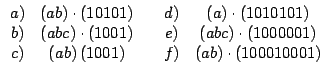 $ \allowbreak \begin{array}[c]{ccccc}%
a) & \left( ab\right) \cdot\left( 10101\r...
... 1001\right) & & f) & \left( ab\right)
\cdot\left( 100010001\right)
\end{array}$