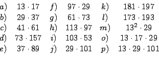 \begin{displaymath}%
\begin{array}[c]{cccccc}%
a) & 13\cdot17 & f) & 97\cdot29 &...
...7\cdot89 & j) & 29\cdot101 & p) & 13\cdot29\cdot101
\end{array}\end{displaymath}