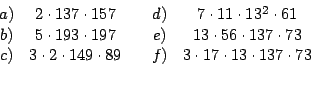 \begin{displaymath}%
\begin{array}[c]{ccccc}%
a) & 2\cdot137\cdot157 & & d) & 7\...
...f) & 3\cdot17\cdot13\cdot137\cdot73
\end{array}\medskip\medskip\end{displaymath}