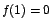 $f(1)=0$