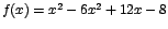 $f(x)=x^2-6x^2+12x-8$