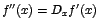 $f''(x)= D_{x}f'(x)$