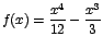 $f(x)=\displaystyle\frac{x^4}{12}-\displaystyle\frac{x^3}{3}$