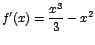 $f'(x)=\displaystyle\frac{x^3}{3}-x^2$