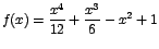 $f(x)=\displaystyle\frac{x^4}{12}+\displaystyle\frac{x^3}{6}-x^2+1$