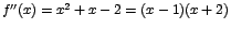 $f''(x)=x^2+x-2=(x-1)(x+2)$