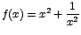 $f(x)=x^2+\displaystyle\frac{1}{x^2}$