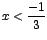 $x<\displaystyle\frac{-1}{3}$