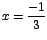 $x=\displaystyle\frac{-1}{3}$