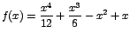 $f(x)=\displaystyle\frac{x^4}{12}+\displaystyle\frac{x^3}{6}-x^2+x$