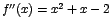 $f''(x)=x^2+x-2$