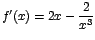 $f'(x)=2x- \displaystyle\frac{2}{x^3}$