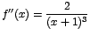 $f''(x)=\displaystyle\frac{2}{(x+1)^3}$