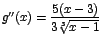 $g''(x)=\displaystyle\frac{5(x-3)}{3\sqrt[3]{x-1}}$