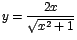 $y=\displaystyle\frac{2x}{\sqrt{x^2+1}}$