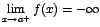 $\displaystyle{\lim_{x\rightarrow {a^+}}{f(x)}}= -\infty$