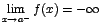 $\displaystyle{\lim_{x\rightarrow {a^-}}{f(x)}}= -\infty$