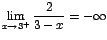 $\displaystyle{\lim_{x\rightarrow {3^+}}{\displaystyle\frac{2}{3-x}}}= -\infty$