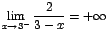 $\displaystyle{\lim_{x\rightarrow {3^-}}{\displaystyle\frac{2}{3-x}}}= +\infty$