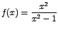 $f(x)=\displaystyle\frac{x^2}{x^2-1}$