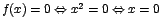 $f(x)=0 \Leftrightarrow x^2=0 \Leftrightarrow x=0$