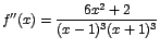 $f''(x) = \displaystyle\frac{6x^2+2}{(x-1)^3(x+1)^3}$