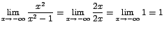 $\displaystyle{\lim_{x\rightarrow {-\infty}}{\displaystyle\frac{x^2}{x^2-1}}}=\d...
...{\displaystyle\frac{2x}{2x}}}=\displaystyle{\lim_{x\rightarrow {-\infty}}{1}}=1$