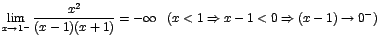 $\displaystyle{\lim_{x\rightarrow {1^-}}{\displaystyle\frac{x^2}{(x-1)(x+1)}}}=-\infty
\; \; \; (x<1 \Rightarrow x-1 < 0 \Rightarrow (x-1)\rightarrow 0
^-)$