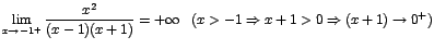 $\displaystyle{\lim_{x\rightarrow {-1^+}}{\displaystyle\frac{x^2}{(x-1)(x+1)}}}=+\infty
\; \; \; (x>-1 \Rightarrow x+1 > 0 \Rightarrow (x+1)\rightarrow 0
^+)$