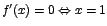 $f'(x)=0 \Leftrightarrow x =1$