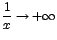 $\displaystyle\frac{1}{x}\rightarrow +\infty$