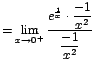 $=\displaystyle{\lim_{x\rightarrow {0^+}}{\displaystyle\frac{e^\frac{1}{x}\cdot \displaystyle\frac{-1}{x^2}}{\displaystyle\frac{-1}{x^2}}}}$