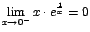 $\displaystyle{\lim_{x\rightarrow {0^-}}{x\cdot
e^\frac{1}{x}}}=0$