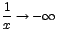 $\displaystyle\frac{1}{x} \rightarrow -\infty$