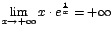 $\displaystyle{\lim_{x\rightarrow {+\infty}}{x\cdot e^\frac{1}{x}}}=+\infty$