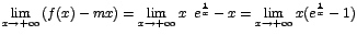 $\displaystyle{\lim_{x\rightarrow {+\infty}}{(f(x)-mx)}}=\displaystyle{\lim_{x\r...
...frac{1}{x}-x}}=\displaystyle{\lim_{x\rightarrow {+\infty}}{x(e^\frac{1}{x}-1)}}$