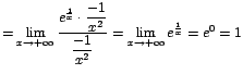 $= \displaystyle{\lim_{x\rightarrow {+\infty}}{\displaystyle\frac{e^\frac{1}{x}\...
...{-1}{x^2}}}}=
\displaystyle{\lim_{x\rightarrow {+\infty}}{e^\frac{1}{x}}}=e^0=1$