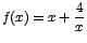 $f(x)=x+\displaystyle\frac{4}{x}$