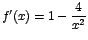 $f'(x)=1-\displaystyle\frac{4}{x^2}$