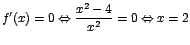 $f'(x)=0 \Leftrightarrow
\displaystyle\frac{x^2-4}{x^2}=0 \Leftrightarrow x=2$