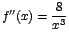 $f''(x)=\displaystyle\frac{8}{x^3}$