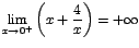 $\displaystyle{\lim_{x\rightarrow {0^+}}{\left(x+\displaystyle\frac{4}{x}\right)}}=
+\infty$