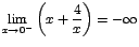 $\displaystyle{\lim_{x\rightarrow {0^-}}{\left(x+\displaystyle\frac{4}{x}\right)}}=-\infty$