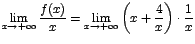 $\displaystyle{\lim_{x\rightarrow {+\infty}}{\displaystyle\frac{f(x)}{x}}}=
\dis...
...infty}}{\left(x+\displaystyle\frac{4}{x}\right)}}\cdot
\displaystyle\frac{1}{x}$