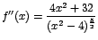 $f''(x)=\displaystyle\frac{4x^2+32}{(x^2-4)^\frac{5}{2}}$