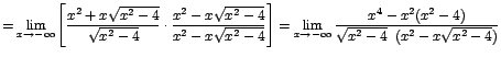 $=\displaystyle{\lim_{x\rightarrow {-\infty}}{\left[\frac{x^2+x\sqrt{x^2-4}}{\sq...
...htarrow {-\infty}}{\frac{x^4-x^2(x^2-4)}{\sqrt{x^2-4}\;\;(x^2-x\sqrt{x^2-4})}}}$