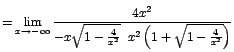 $=\displaystyle{\lim_{x\rightarrow {-\infty}}{\frac{4x^2}{-x\sqrt{1-\frac{4}{x^2}}\;\;x^2\left(1+\sqrt{1-\frac{4}{x^2}}\right)}}}$