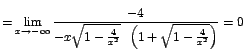 $=\displaystyle{\lim_{x\rightarrow {-\infty}}{\frac{-4}{-x\sqrt{1-\frac{4}{x^2}}\;\;\left(1+\sqrt{1-\frac{4}{x^2}}\right)}}}=0$